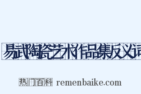 易武陶瓷艺术作品集反义词是什么意思的图片